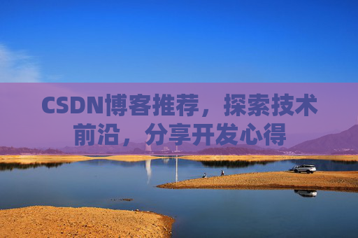 CSDN博客推荐,探索技术前沿,分享开发心得